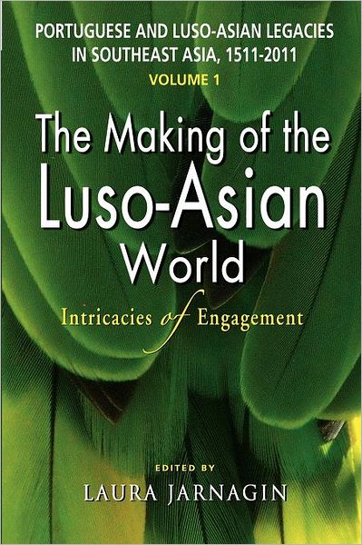 Cover for Laura Jarnagin · Portuguese and Luso-Asian Legacies in Southeast Asia, 1511-2011, Vol. 1: The Making of the Luso-Asian World: Intricacies of Engagement (Paperback Bog) [New Ed. edition] (2011)