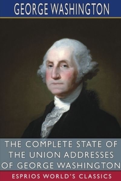 Cover for George Washington · The Complete State of the Union Addresses of George Washington (Esprios Classics) (Paperback Bog) (2024)