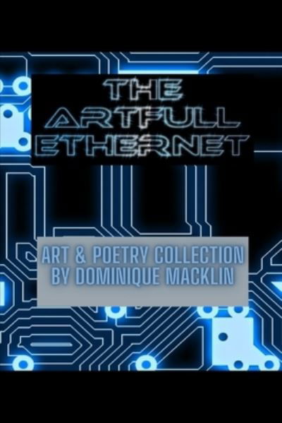 The Artfull Ethernet: Art & Poetry Collection by Dominique Macklin - Dominique Macklin - Książki - Blurb - 9798210068255 - 23 sierpnia 2024