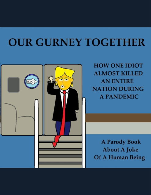 Cover for Dollhands T Rump · Our Gurney Together: How One Idiot Almost Killed an Entire Nation During a Pandemic (Paperback Book) (2022)