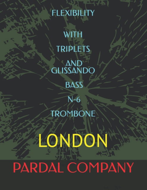 Cover for Jose Pardal Merza · Flexibility with Triplets and Glissando Bass N-6 Trombone: London - Flexibility with Triplets and Glissando Bass Trombone London (Taschenbuch) (2022)