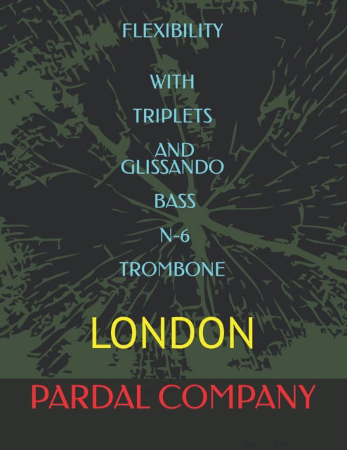 Cover for Jose Pardal Merza · Flexibility with Triplets and Glissando Bass N-6 Trombone: London - Flexibility with Triplets and Glissando Bass Trombone London (Pocketbok) (2022)