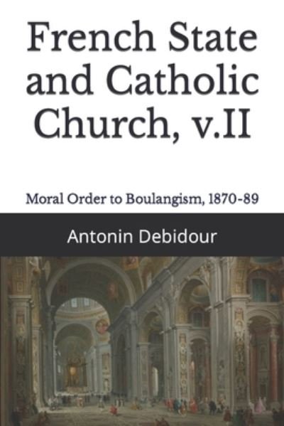 Cover for Antonin Debidour · French State and Catholic Church, v.II: Moral Order to Boulangism, 1870-89 (Paperback Book) (2021)