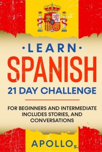 Cover for Apollo S · Learn Spanish 21 DAY CHALLENGE: FOR BEGINNERS AND INTERMEDIATE Includes Stories, and Conversations (Paperback Book) (2021)