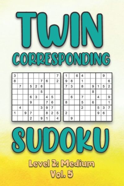 Twin Corresponding Sudoku Level 2: Medium Vol. 5: Play Twin Sudoku With Solutions Grid Medium Level Volumes 1-40 Sudoku Variation Travel Friendly Paper Logic Games Solve Japanese Number Cross Sum Puzzle Improve Math Challenge All Ages Kids to Adult Gift - Sophia Numerik - Livros - Independently Published - 9798573606255 - 29 de novembro de 2020