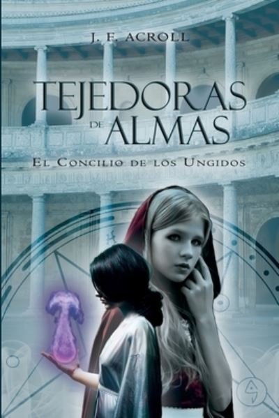 Cover for J F Acroll · Tejedoras de Almas: El Concilio de Los Ungidos: Primera Parte de la Saga de Fantasia Epica (Paperback Bog) (2020)