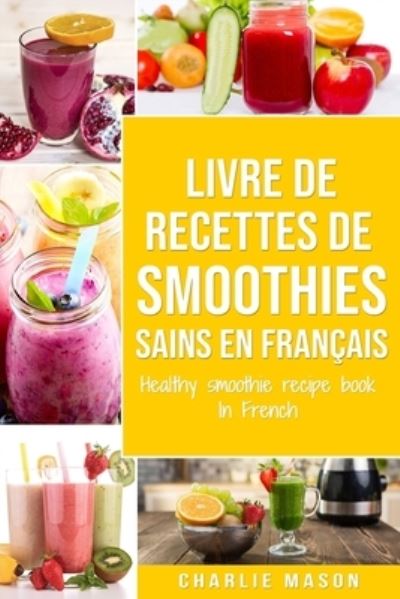 Cover for Charlie Mason · Livre De Recettes De Smoothies Sains en Francais/ Healthy Smoothie Recipe Book in French (Paperback Book) (2021)