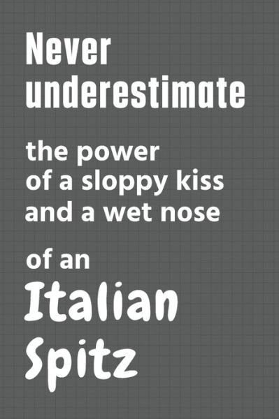 Cover for Wowpooch Press · Never underestimate the power of a sloppy kiss and a wet nose of an Italian Spitz (Pocketbok) (2020)