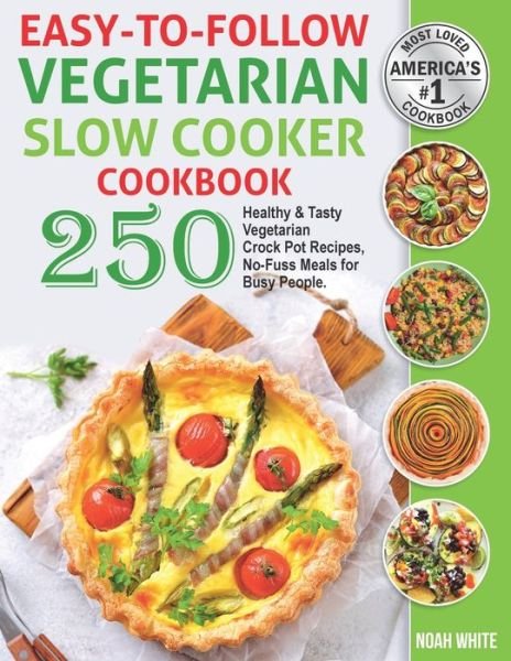 Cover for Noah White · Easy-to-Follow Vegetarian Slow Cooker Cookbook: 250 Healthy and Tasty Vegetarian Crock Pot Recipes, No-Fuss Meals for Busy People. - Vegetarian Cooking (Paperback Book) (2020)