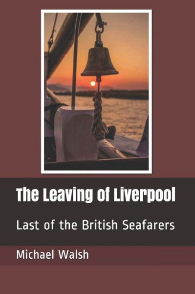 Cover for Michael Walsh · The Leaving of Liverpool: Last of the British Seafarers - Life at Sea (Paperback Book) (2020)