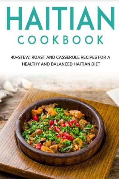 Cover for Njoku Caleb · Haitian Cookbook: 40+Stew, Roast and Casserole recipes for a healthy and balanced Haitian diet (Paperback Book) (2021)