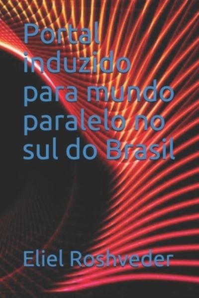 Cover for Eliel Roshveder · Portal induzido para mundo paralelo no sul do Brasil (Paperback Book) (2021)