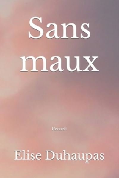 Cover for Duhaupas Elise Duhaupas · Sans maux: Recueil (Paperback Book) (2022)