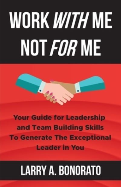 Cover for Larry A Bonorato · Work with Me Not for Me: Your Guide for Leadership and Team Building Skills to Generate the Exceptional Leader in You (Paperback Book) (2022)