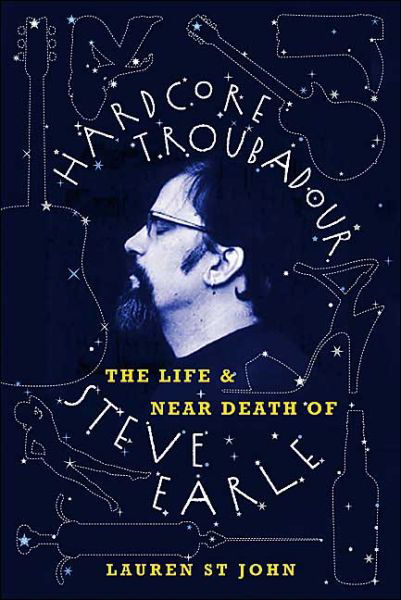 Hardcore Troubadour: the Life and Near Death of Steve Earle - Lauren St John - Książki - Harper Perennial - 9780007161256 - 20 stycznia 2004