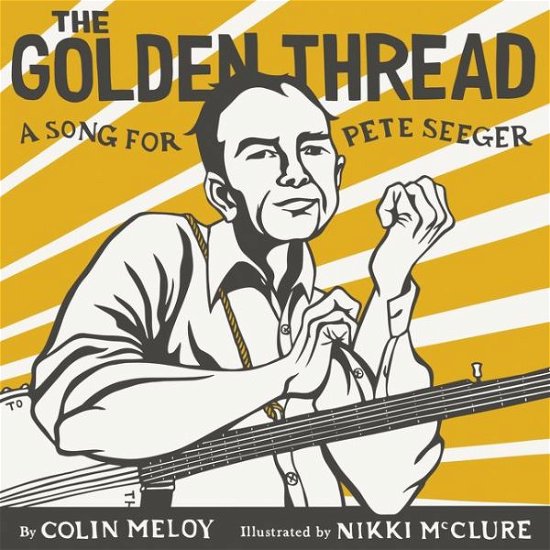 Cover for Colin Meloy · The Golden Thread: A Song for Pete Seeger (Hardcover bog) (2018)