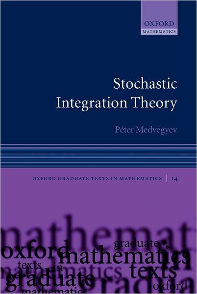 Cover for Medvegyev, Peter (Budapest University of Economic Sciences) · Stochastic Integration Theory - Oxford Graduate Texts in Mathematics (Hardcover Book) (2007)