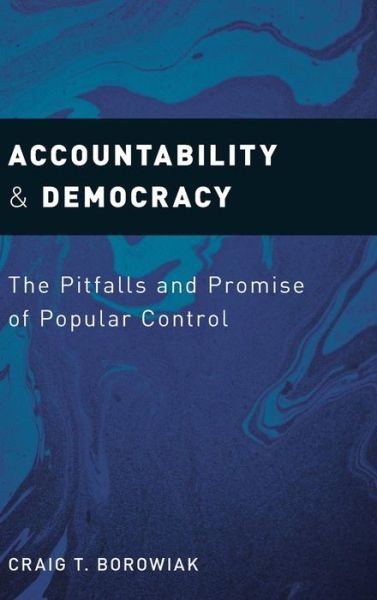 Cover for Borowiak, Craig T. (Associate Professor of Political Science, Associate Professor of Political Science, Haverford College) · Accountability and Democracy: The Pitfalls and Promise of Popular Control (Hardcover Book) (2011)