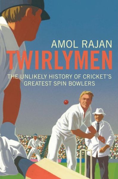 Cover for Amol Rajan · Twirlymen: The Unlikely History of Cricket's Greatest Spin Bowlers (Paperback Book) (2013)