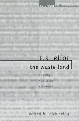 T. S. Eliot: "The Waste Land": Essays, Articles, Reviews - Columbia Critical Guides - T. S. Eliot - Books - Columbia University Press - 9780231124256 - August 29, 2001