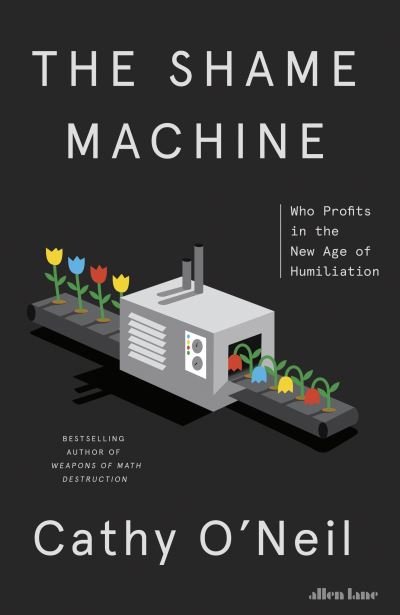 Cover for Cathy O'Neil · The Shame Machine: Who Profits in the New Age of Humiliation (Gebundenes Buch) (2022)