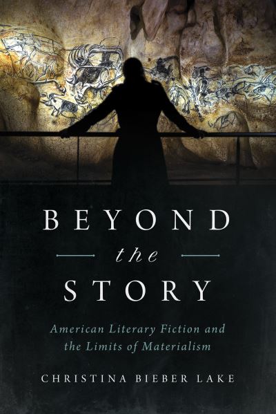 Cover for Christina Bieber Lake · Beyond the Story: American Literary Fiction and the Limits of Materialism (Hardcover Book) (2019)