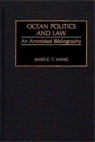 Cover for James C. F. Wang · Ocean Politics and Law: An Annotated Bibliography - Bibliographies and Indexes in Law and Political Science (Hardcover Book) (1991)