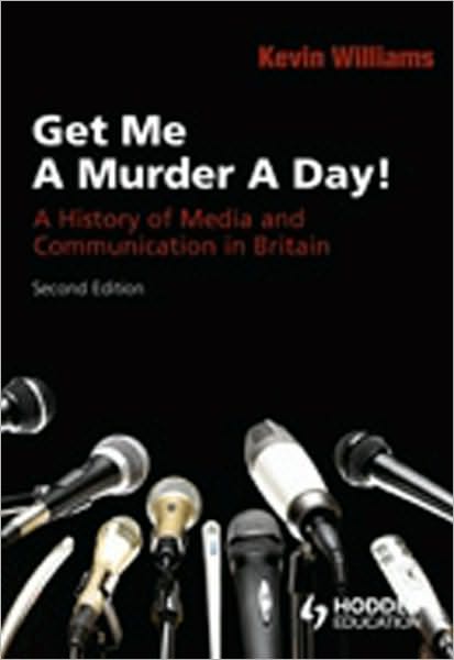 Cover for Kevin Williams · Get Me a Murder a Day!: A History of Media and Communication in Britain (Taschenbuch) [2nd edition] (2009)