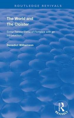 Cover for Benedict Williamson · The World and the Cloister: Sister Teresa Eletta of Florence - Routledge Revivals (Hardcover Book) (2019)