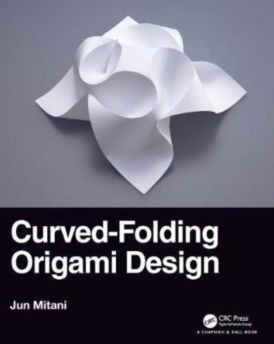 Cover for Mitani, Jun (University of Tsukuba, Japan) · Curved-Folding Origami Design - AK Peters / CRC Recreational Mathematics Series (Paperback Bog) (2019)