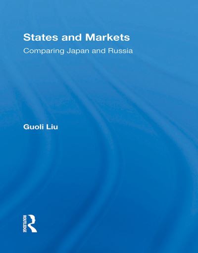 States And Markets: Comparing Japan And Russia - Guoli Liu - Książki - Taylor & Francis Ltd - 9780367304256 - 31 października 2024