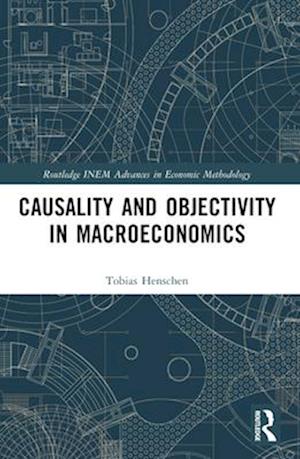 Cover for Tobias Henschen · Causality and Objectivity in Macroeconomics - Routledge INEM Advances in Economic Methodology (Paperback Book) (2025)