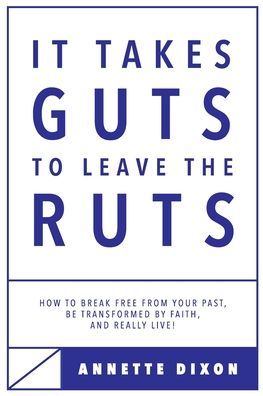 Cover for Annette Dixon · It Takes Guts to Leave the Ruts : How to break free from your past, be transformed by faith, and really LIVE! (Paperback Book) (2019)