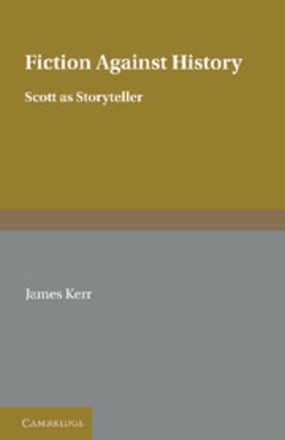 Cover for James Kerr · Fiction against History: Scott as Storyteller (Gebundenes Buch) (1989)