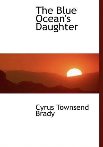 Cover for Cyrus Townsend Brady · The Blue Ocean's Daughter (Hardcover Book) [Lrg edition] (2008)