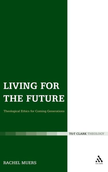 Cover for Rachel Muers · Living for the Future: Theological Ethics for Coming Generations (Hardcover Book) (2008)