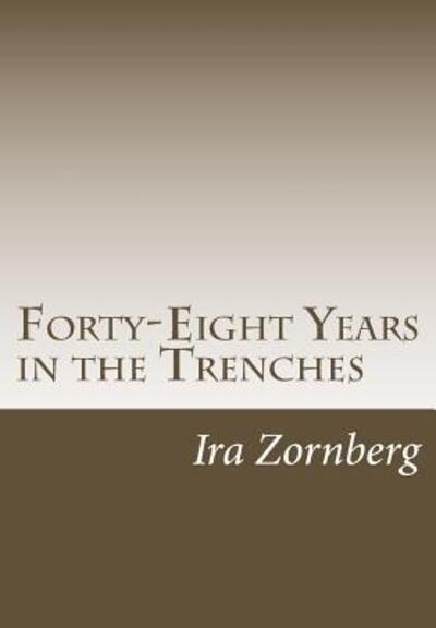 Forty-Eight Years in the Trenches - Ira Zornberg - Books - IRA Zornberg - 9780692488256 - October 9, 2015