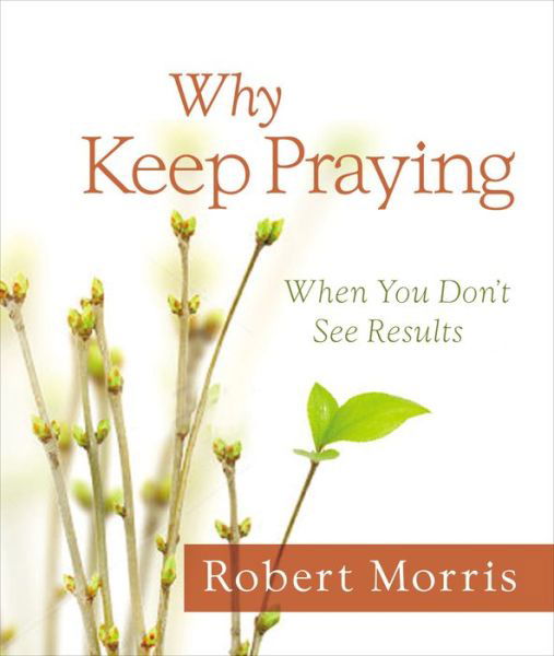 Cover for Robert Morris · Why Keep Praying?: When You Don't See Results (Hardcover Book) (2015)