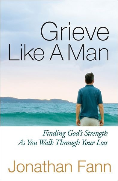 Cover for Jonathan Fann · Grieve Like a Man: Finding God's Strength As You Walk Through Your Loss (Paperback Book) (2012)