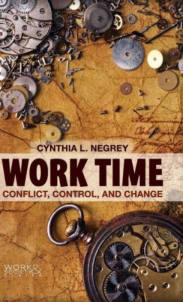 Cover for Negrey, Cynthia L. (University of Louisville) · Work Time: Conflict, Control, and Change - Work &amp; Society (Hardcover Book) (2012)