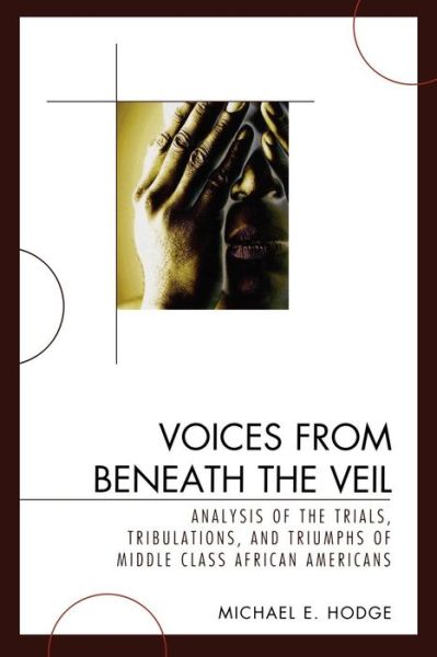 Cover for Michael E. Hodge · Voices from Beneath the Veil: Analysis of the Trials, Tribulations, and Triumphs of Middle Class African Americans (Paperback Book) (2009)