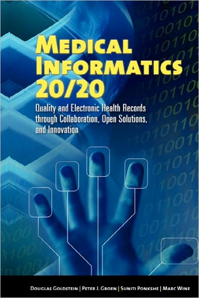 Cover for Douglas Goldstein · Medical Informatics 20/20: Quality and Electronic Health Records through Collaboration, Open Solutions, and Innovation: Quality and Electronic Health Records through Collaboration, Open Solutions, and Innovation (Paperback Book) [New edition] (2007)