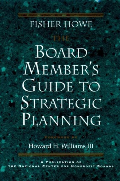 Cover for Fisher Howe · The Board Member's Guide to Strategic Planning: A Practical Approach to Strengthening Nonprofit Organizations (Hardcover Book) (1997)