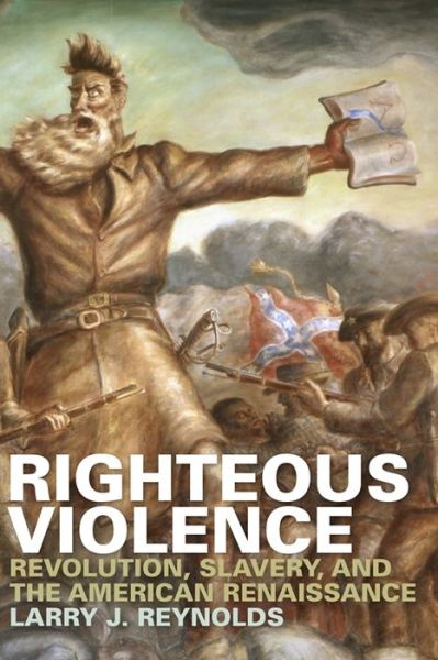 Cover for Larry J. Reynolds · Righteous Violence: Revolution, Slavery, and the American Renaissance (Hardcover Book) (2011)