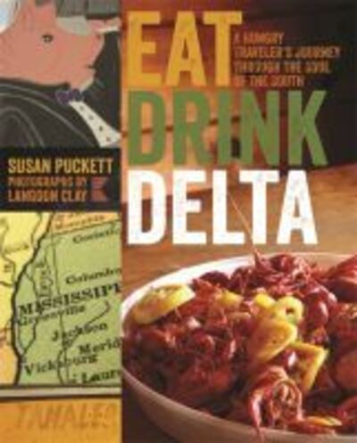 Eat Drink Delta: A Hungry Traveler's Journey through the Soul of the South - Susan Puckett - Books - University of Georgia Press - 9780820344256 - January 30, 2013