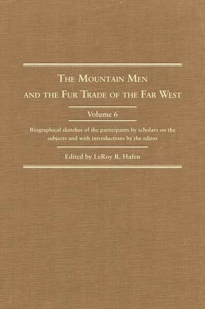 Cover for The Mountain Men and the Fur Trade of the Far West: Biographical sketches of the participants by scholars of the subjects and with introductions by the editor (Hardcover Book) [6 Revised edition] (2002)