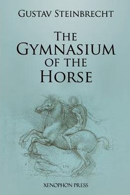 Cover for Gustav Steinbrecht · Gymnasium of the Horse: Fully footnoted and annotated edition. (Pocketbok) [New Fully Footnoted and edition] (2014)