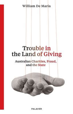 Trouble in the Land of Giving: Australian Charities, Fraud and the State - William De Maria - Kirjat - Palaver - 9780975235256 - tiistai 16. helmikuuta 2021