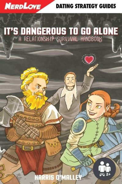 Cover for Harris O'Malley · It's Dangerous To Go Alone : A Relationship Survival Handbook (Pocketbok) (2016)