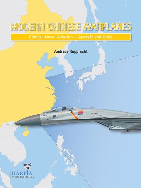 Modern Chinese Warplanes: Chinese Naval Aviation - Aircraft and Units - Andreas Rupprecht - Livros - Harpia Publishing, LLC - 9780997309256 - 25 de junho de 2018